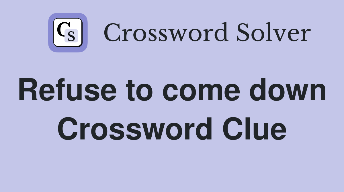 Refuse to come down  Crossword Clue
