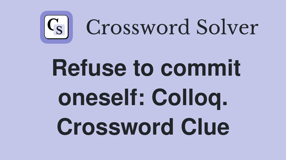 Refuse to commit oneself: Colloq. Crossword Clue