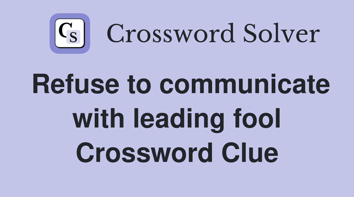 Refuse to communicate with leading fool Crossword Clue