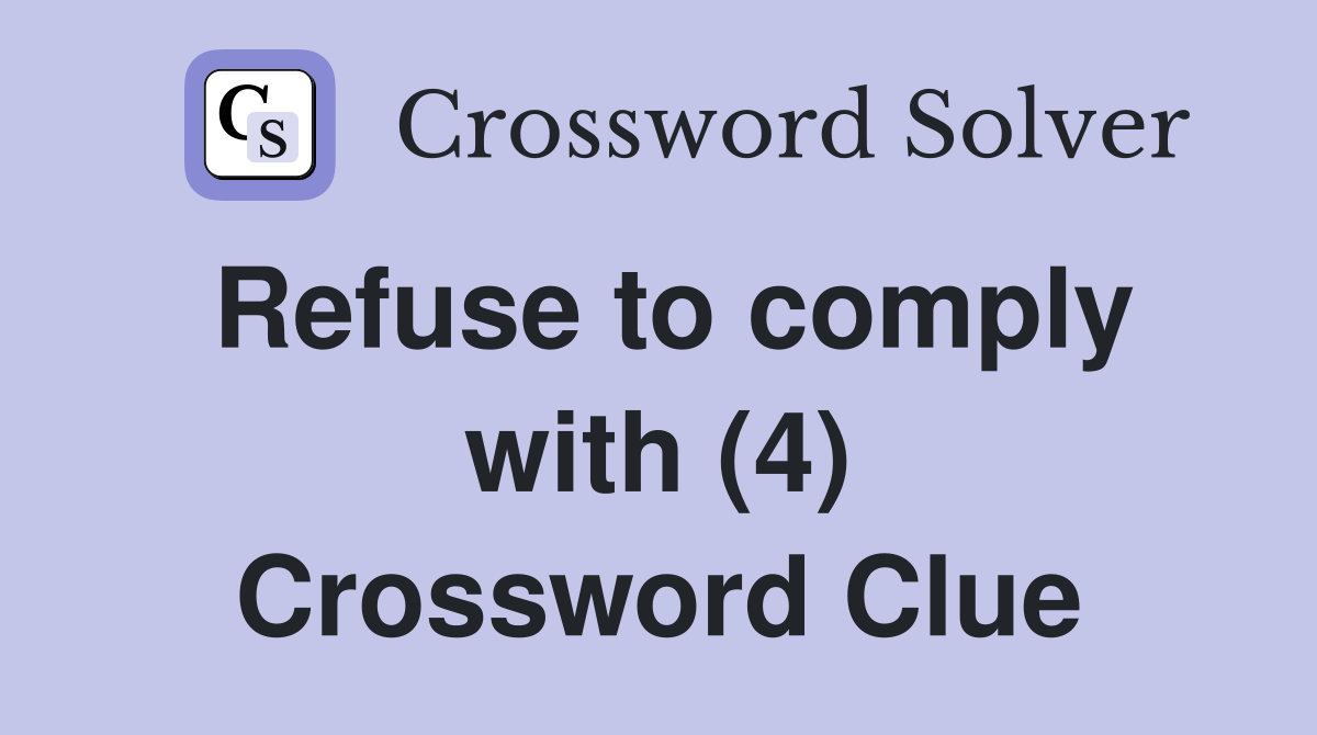 Refuse to comply with (4) Crossword Clue