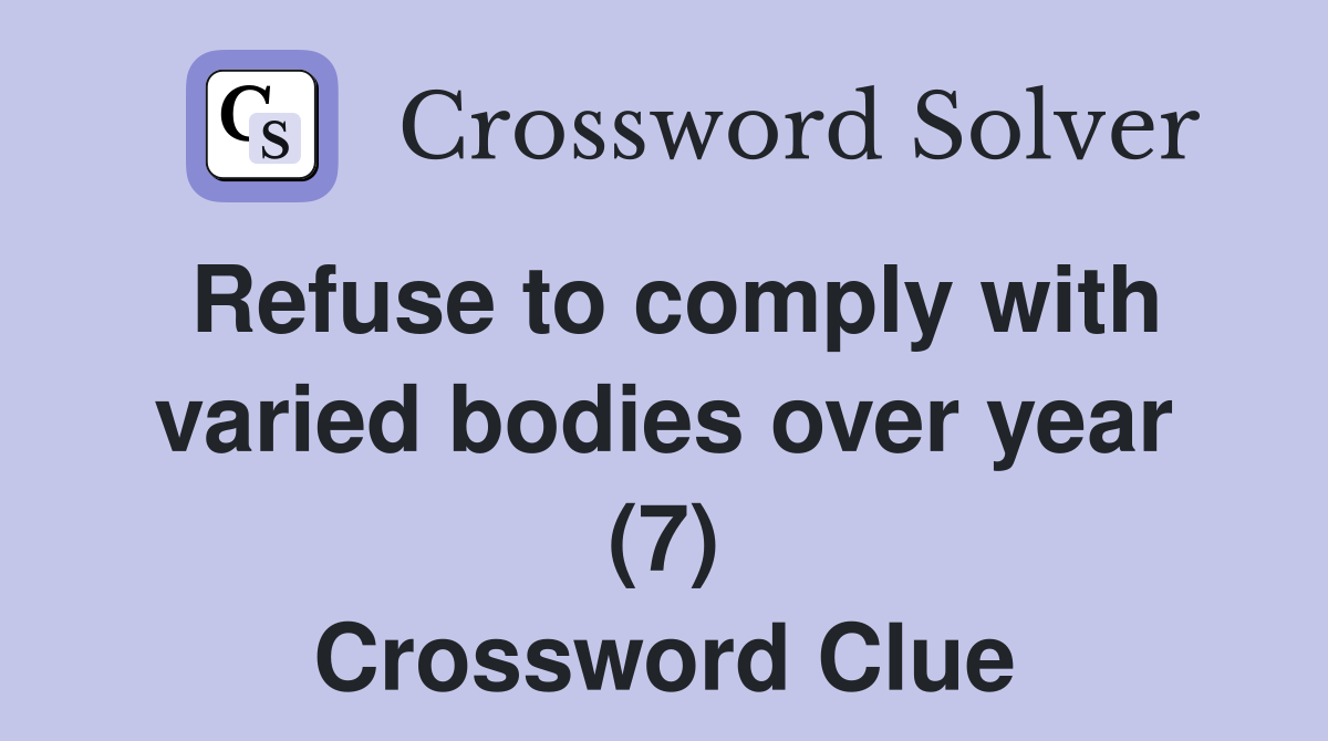 Refuse to comply with varied bodies over year (7) Crossword Clue