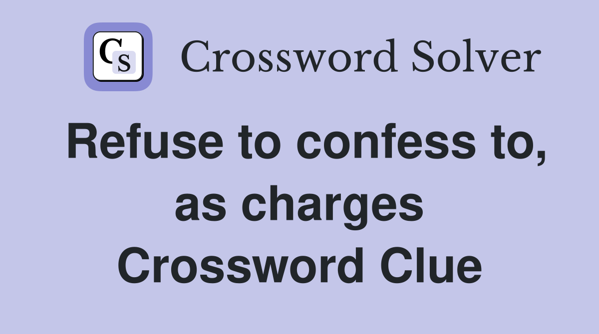 Refuse to confess to, as charges Crossword Clue