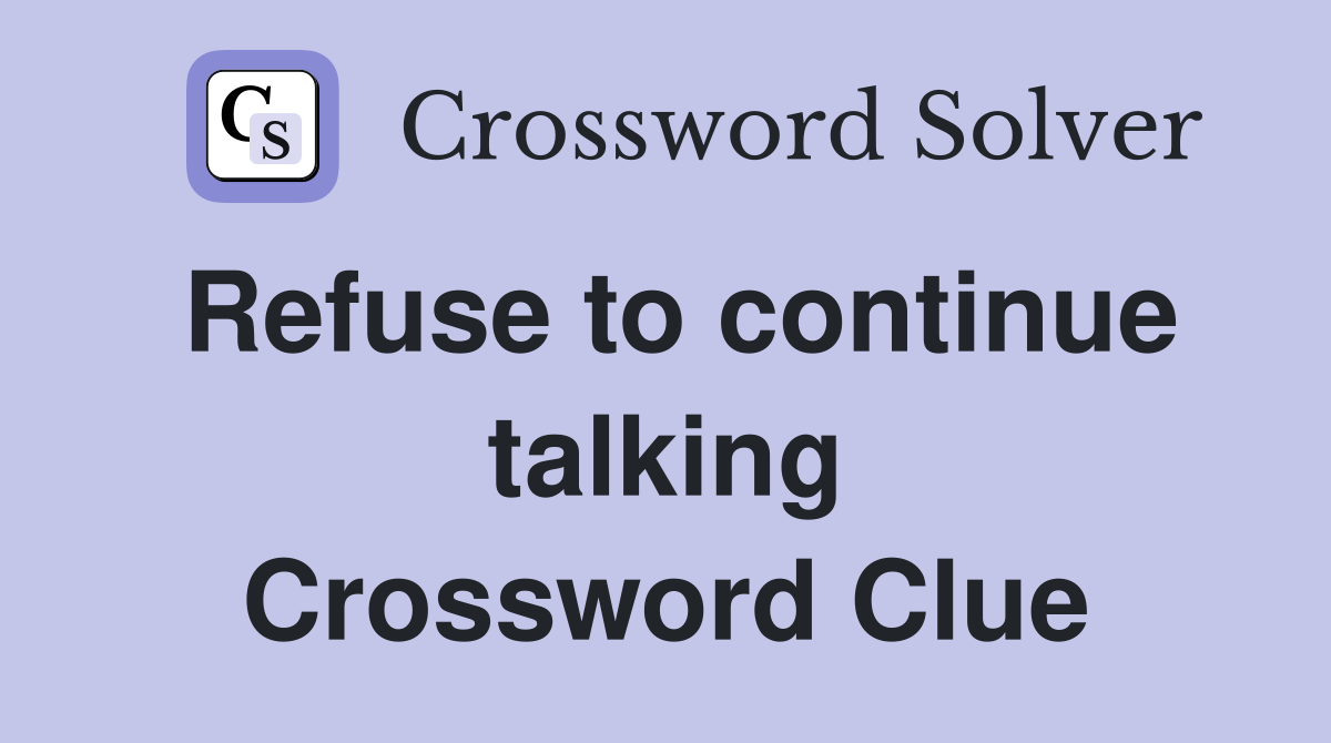 Refuse to continue talking Crossword Clue