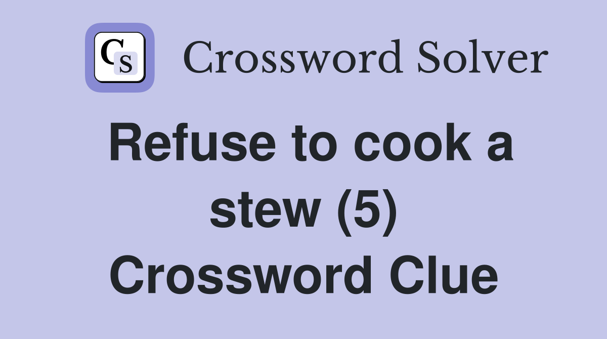 Refuse to cook a stew (5) Crossword Clue