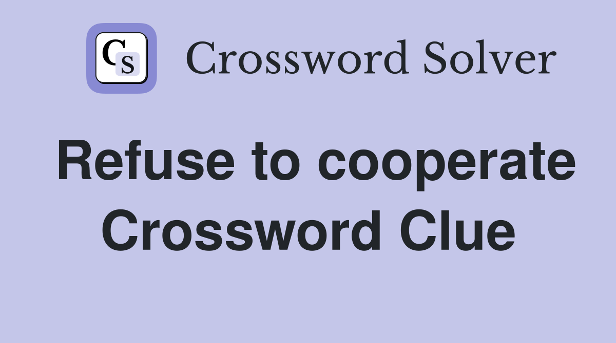 Refuse to cooperate Crossword Clue