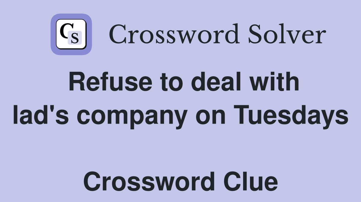 Refuse to deal with lad's company on Tuesdays  Crossword Clue