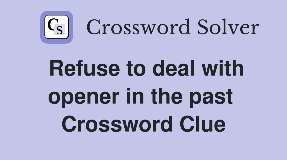 Refuse to deal with opener in the past  Crossword Clue