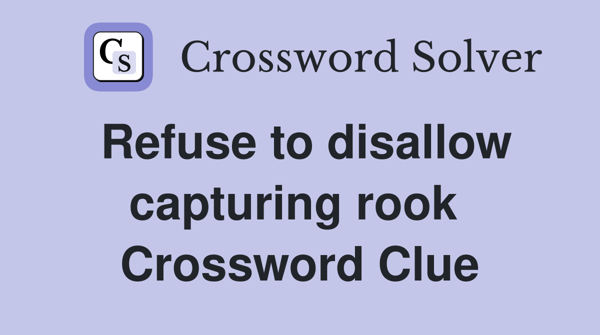 Refuse to disallow capturing rook  Crossword Clue