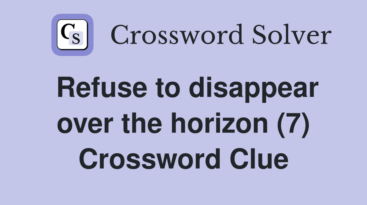 Refuse to disappear over the horizon (7) Crossword Clue