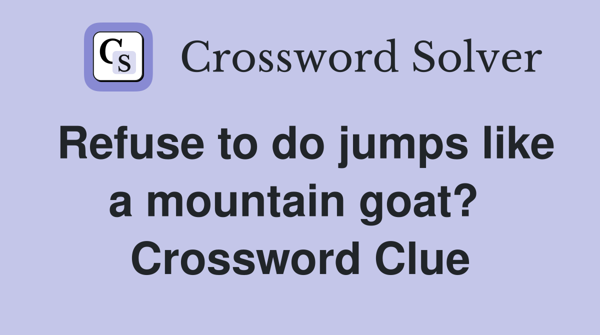 Refuse to do jumps like a mountain goat?  Crossword Clue
