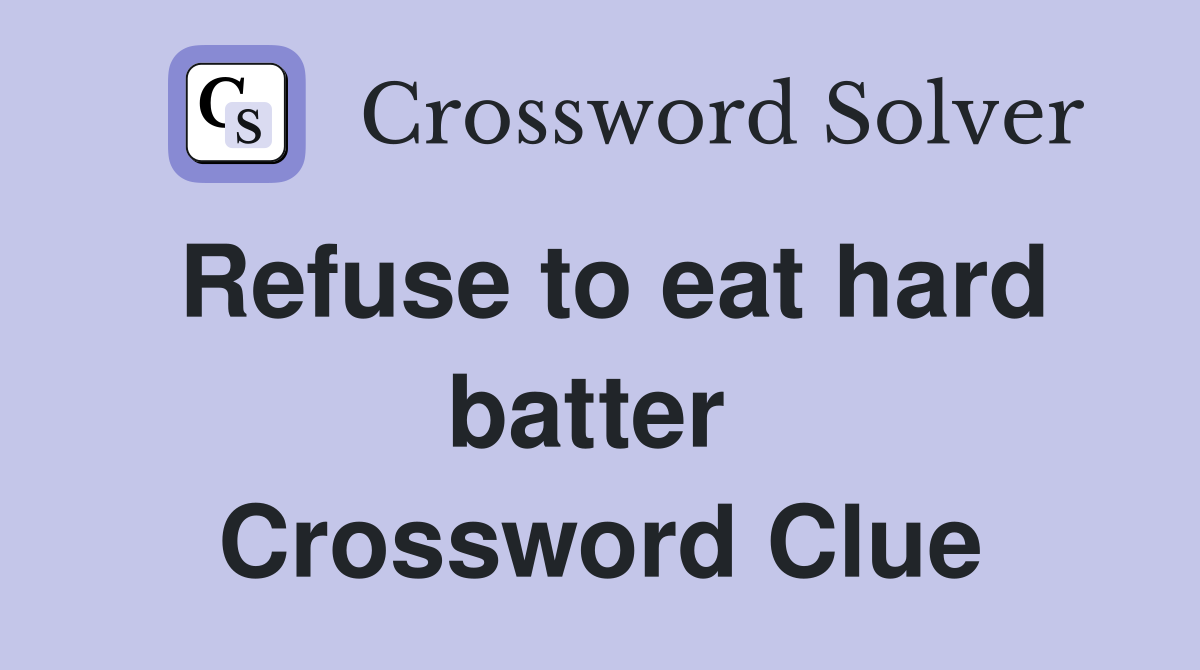 Refuse to eat hard batter  Crossword Clue