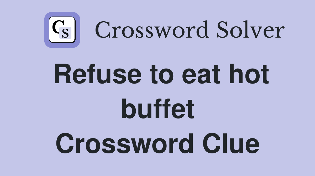 Refuse to eat hot buffet Crossword Clue