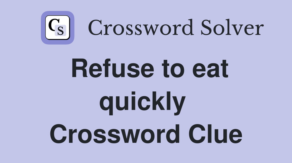 Refuse to eat quickly  Crossword Clue