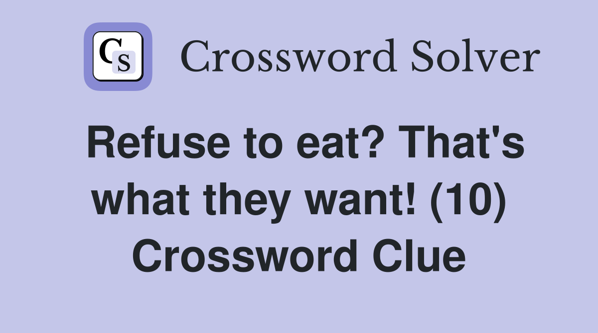 Refuse to eat? That's what they want! (10) Crossword Clue