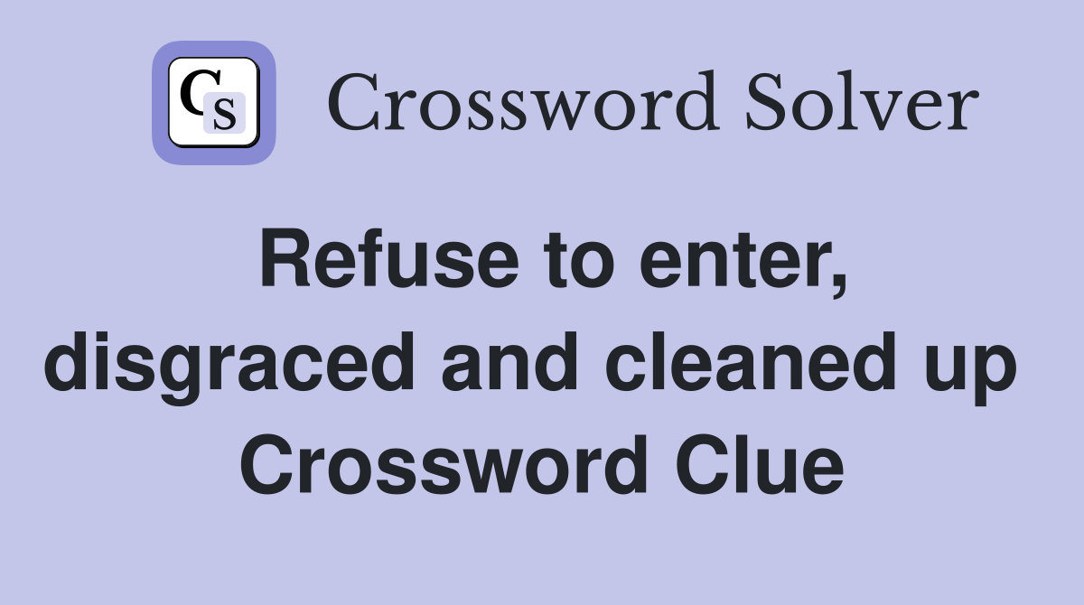 Refuse to enter, disgraced and cleaned up  Crossword Clue