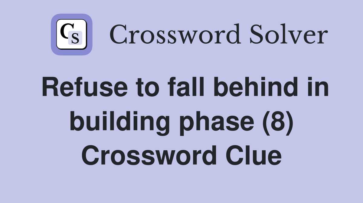 Refuse to fall behind in building phase (8) Crossword Clue