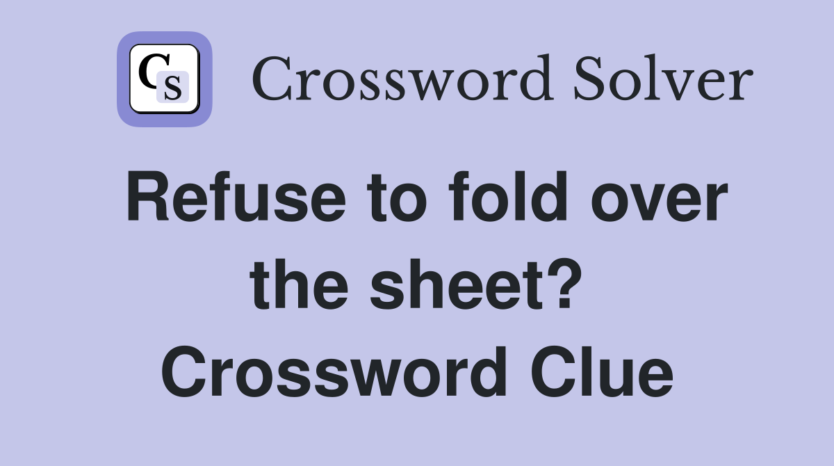 Refuse to fold over the sheet? Crossword Clue