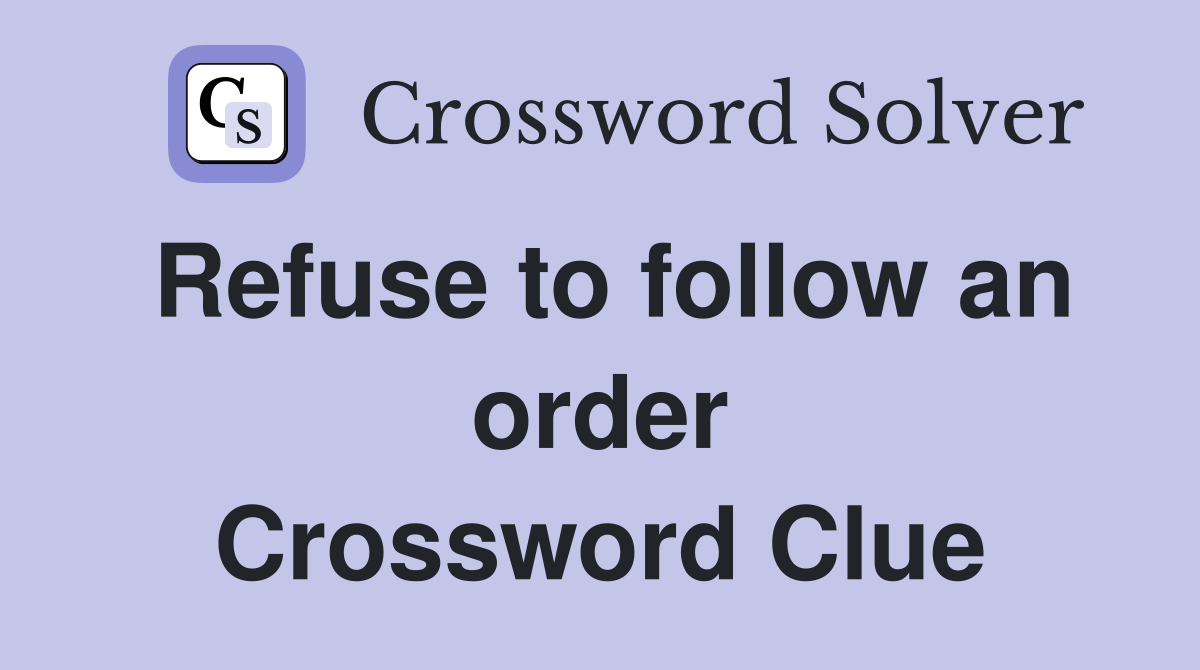 Refuse to follow an order Crossword Clue