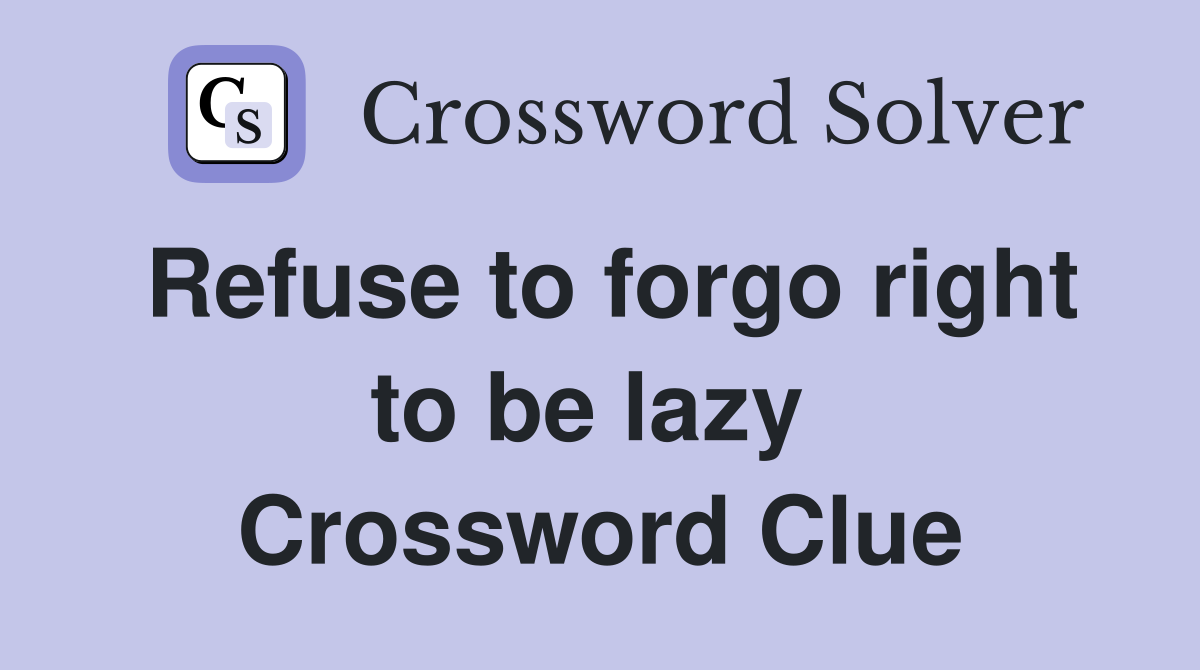 Refuse to forgo right to be lazy  Crossword Clue