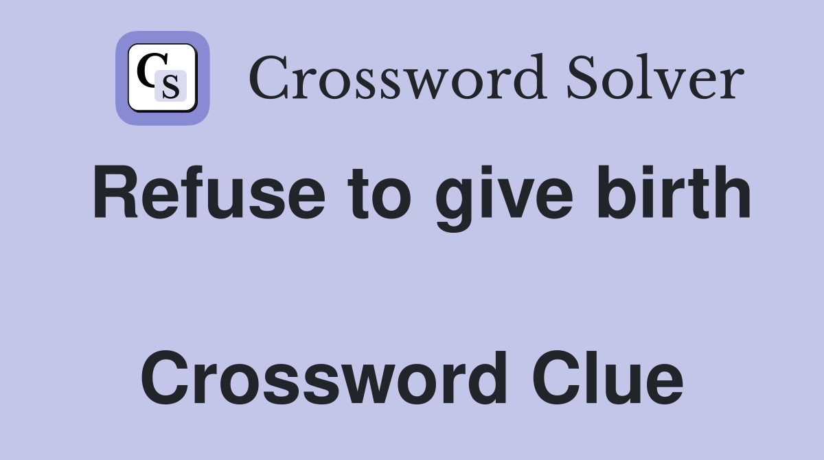 Refuse to give birth  Crossword Clue