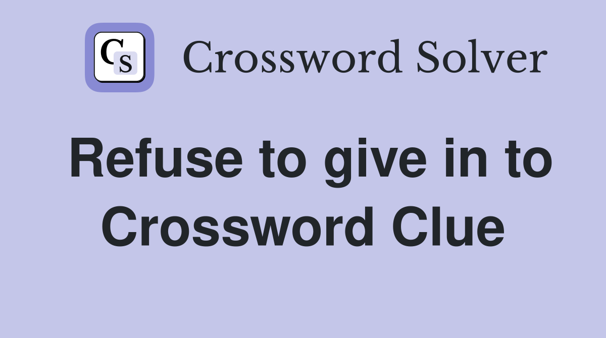 Refuse to give in to Crossword Clue