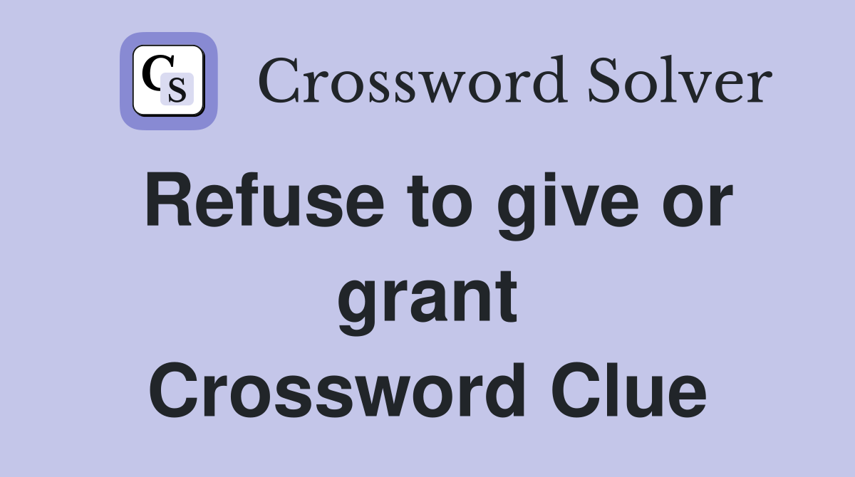 Refuse to give or grant Crossword Clue