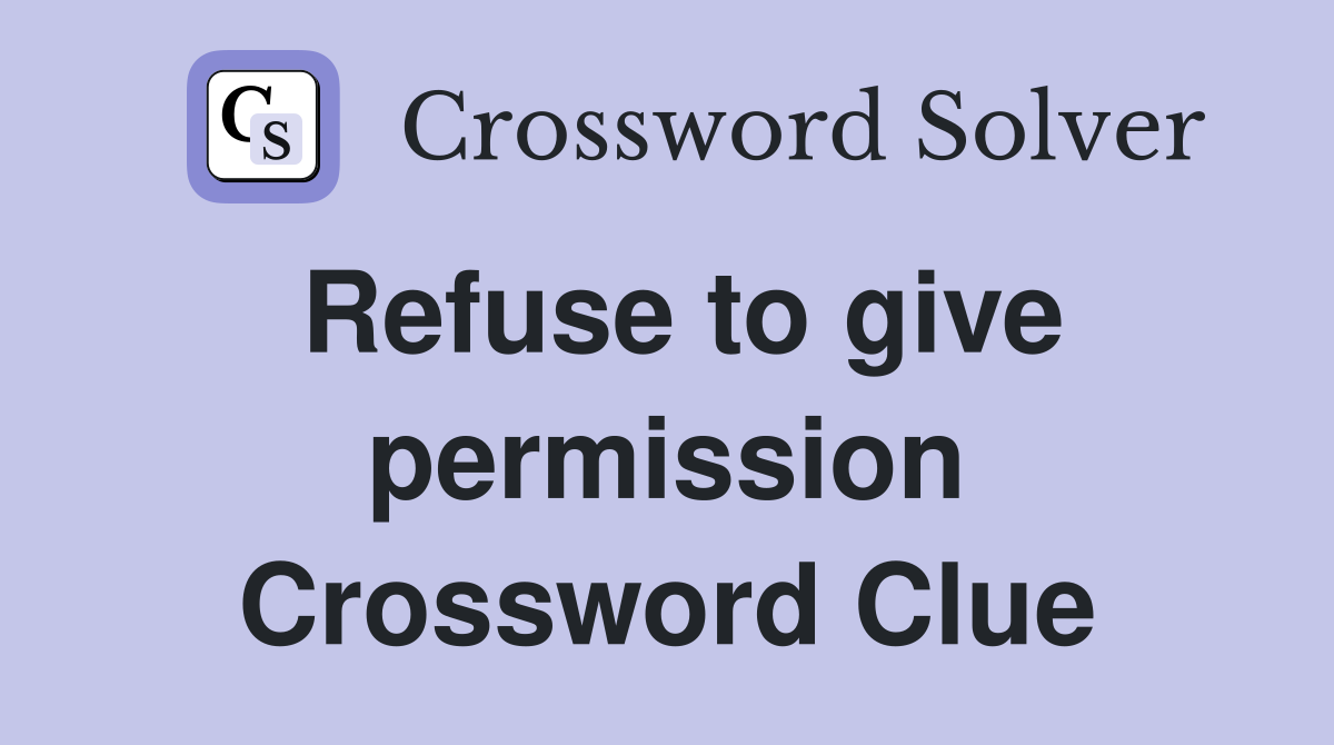 Refuse to give permission Crossword Clue