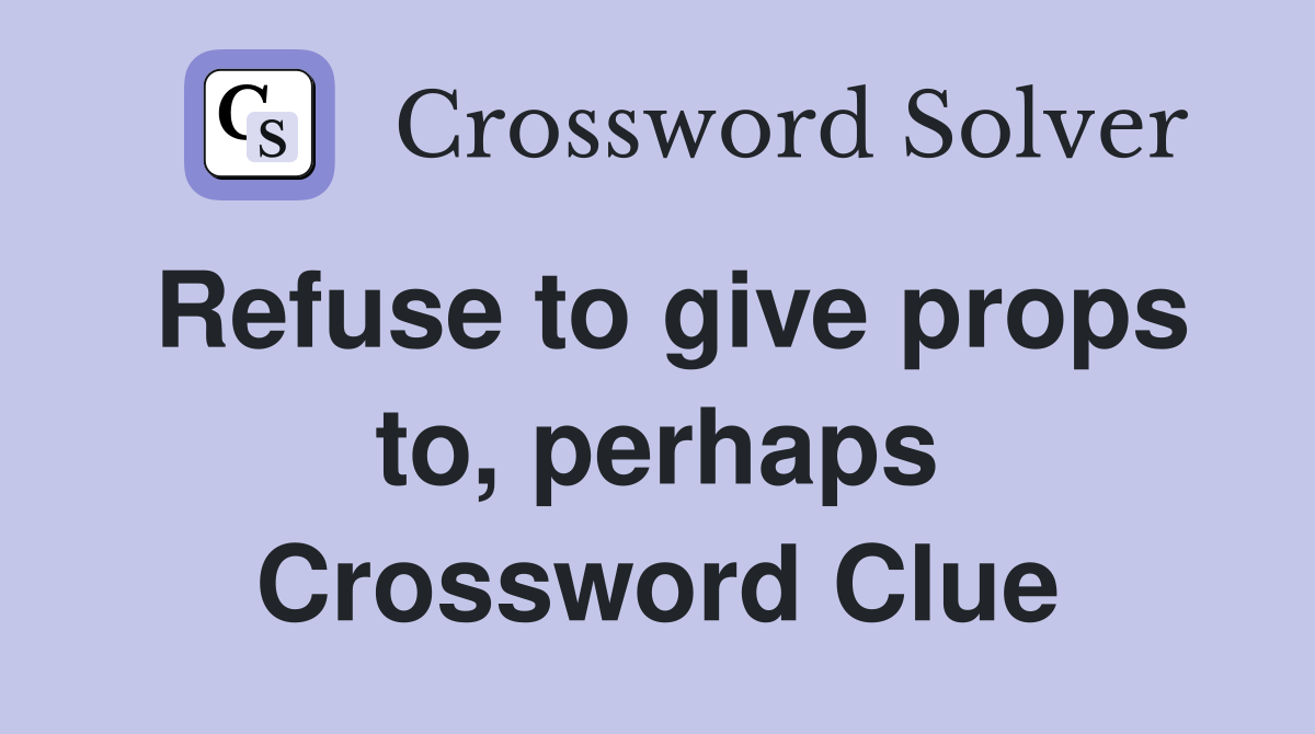 Refuse to give props to, perhaps Crossword Clue