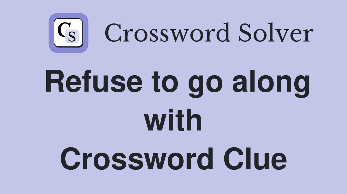 Refuse to go along with Crossword Clue