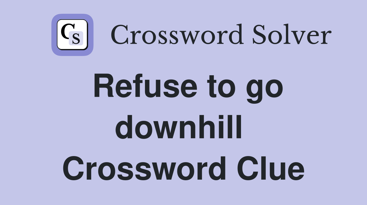 Refuse to go downhill  Crossword Clue