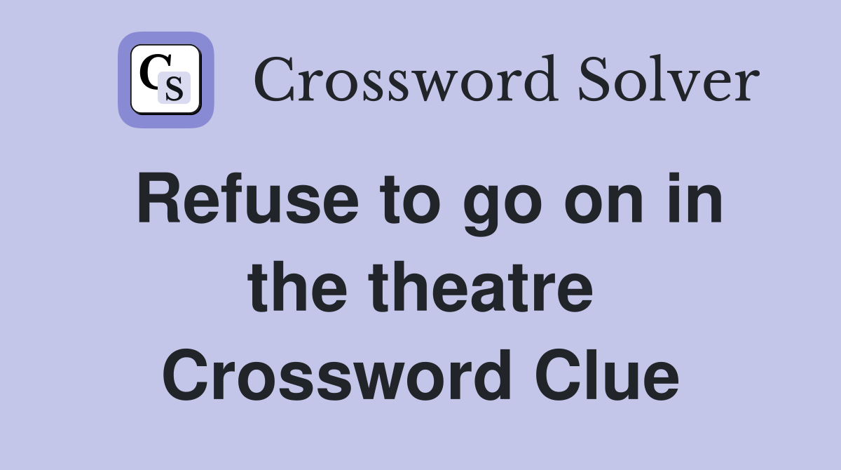 Refuse to go on in the theatre Crossword Clue