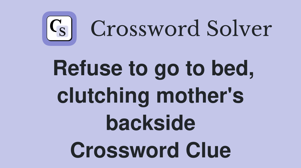 Refuse to go to bed, clutching mother's backside Crossword Clue