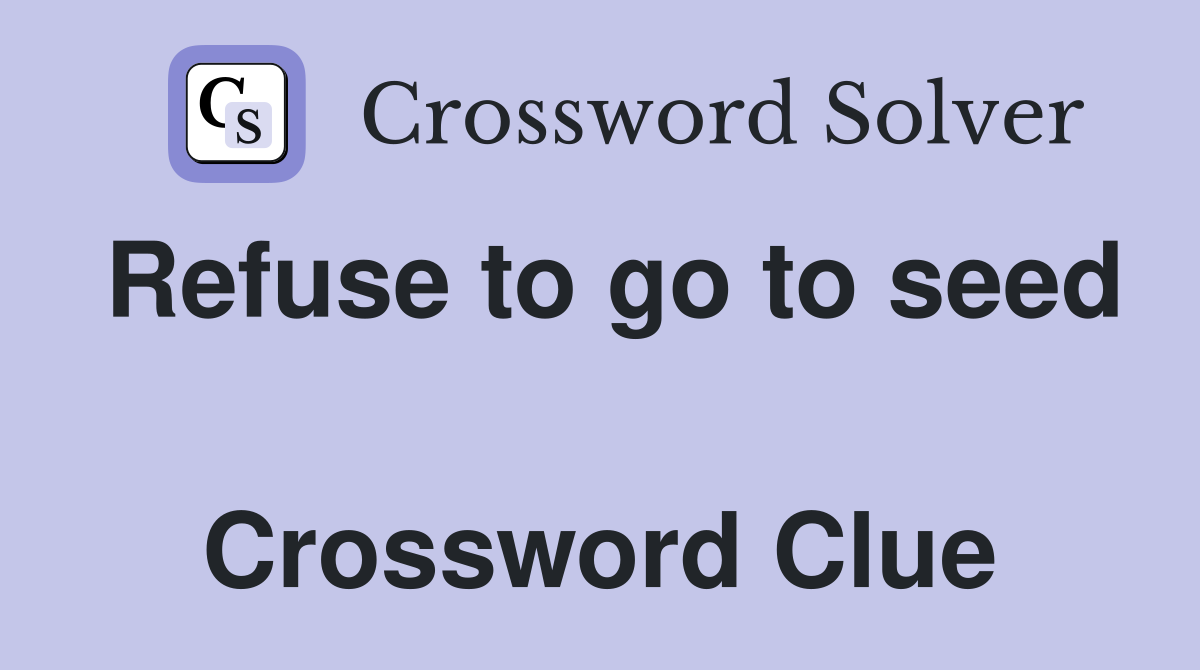 Refuse to go to seed  Crossword Clue