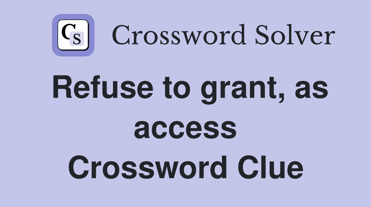 Refuse to grant, as access Crossword Clue