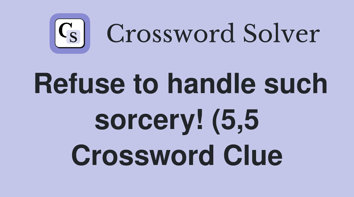 Refuse to handle such sorcery (5 5) Crossword Clue Answers Refuse to handle such sorcery (5 5) Crossword Clue Answers