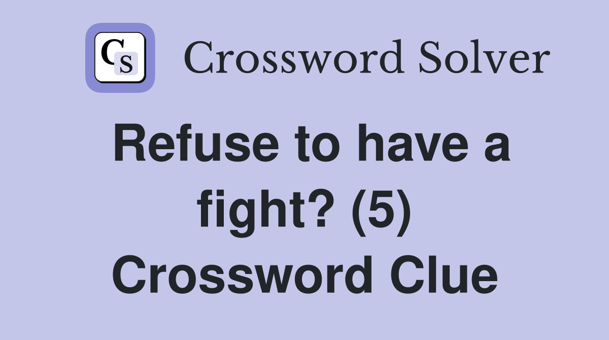 Refuse to have a fight? (5) Crossword Clue