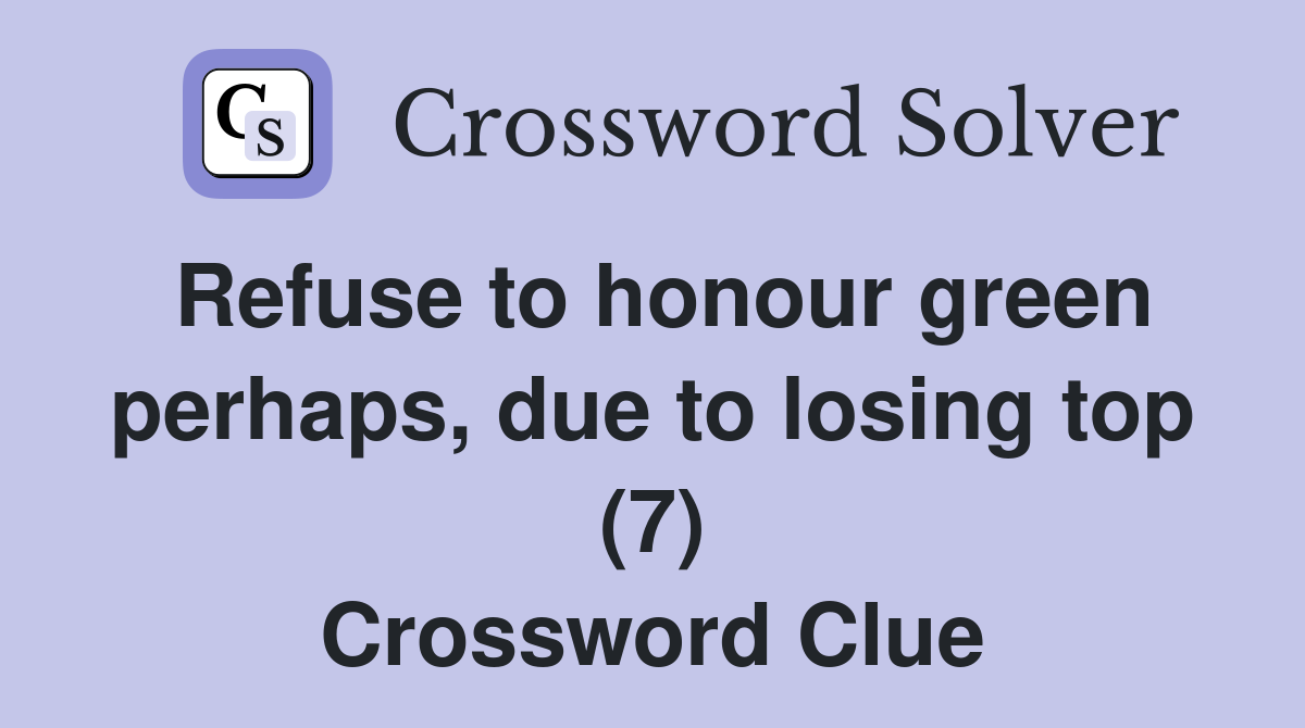 Refuse to honour green perhaps, due to losing top (7) Crossword Clue