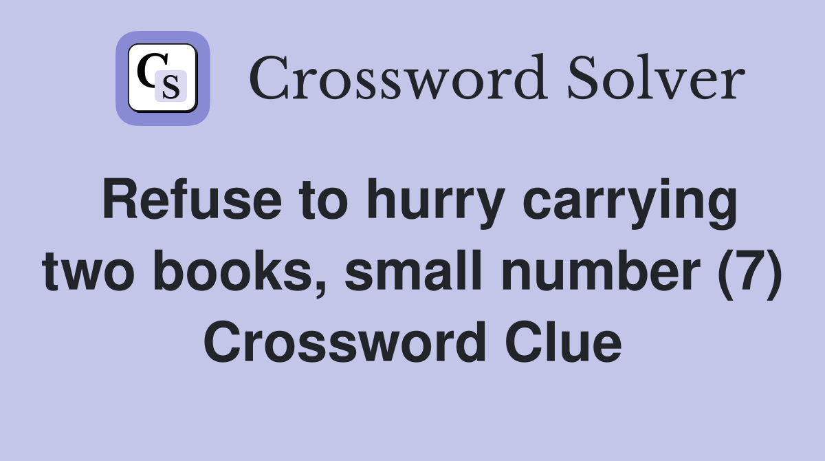 Refuse to hurry carrying two books, small number (7) Crossword Clue