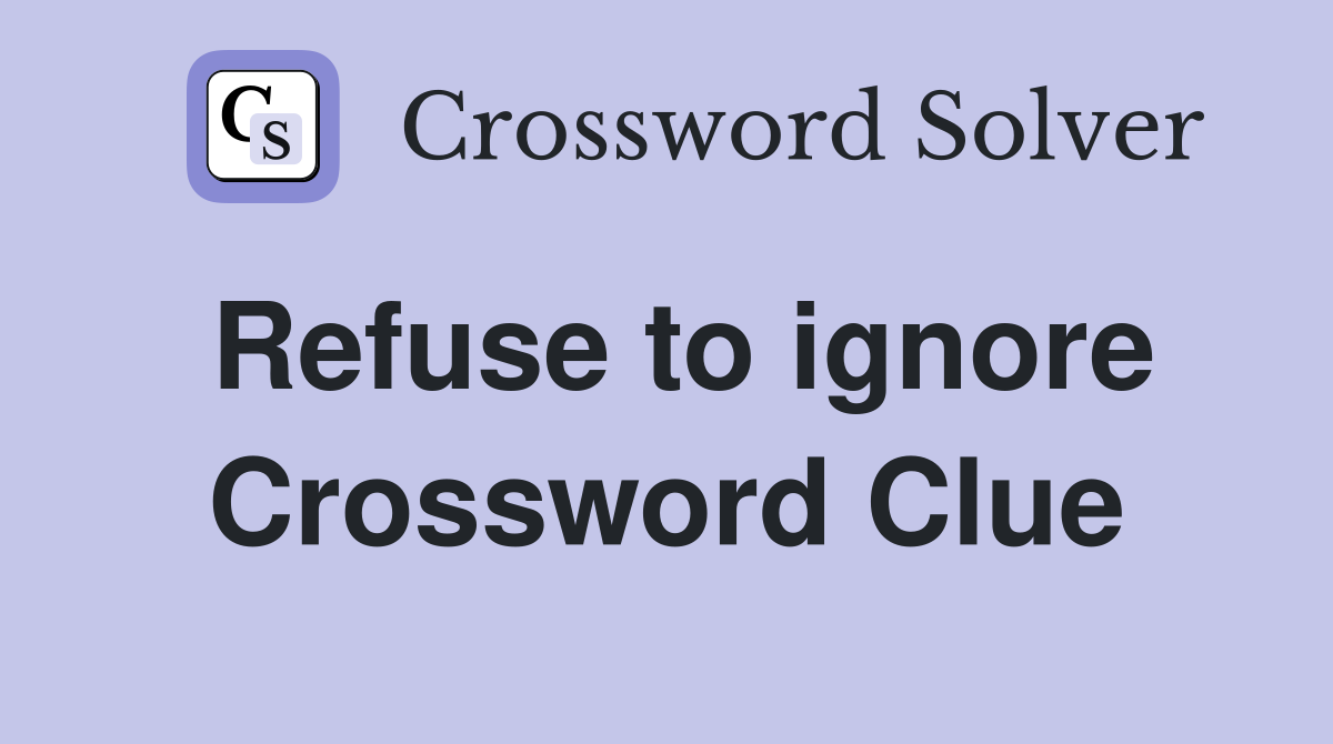 Refuse to ignore Crossword Clue