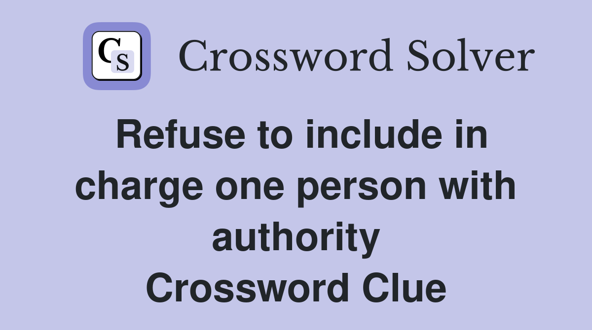 Refuse to include in charge one person with authority Crossword Clue