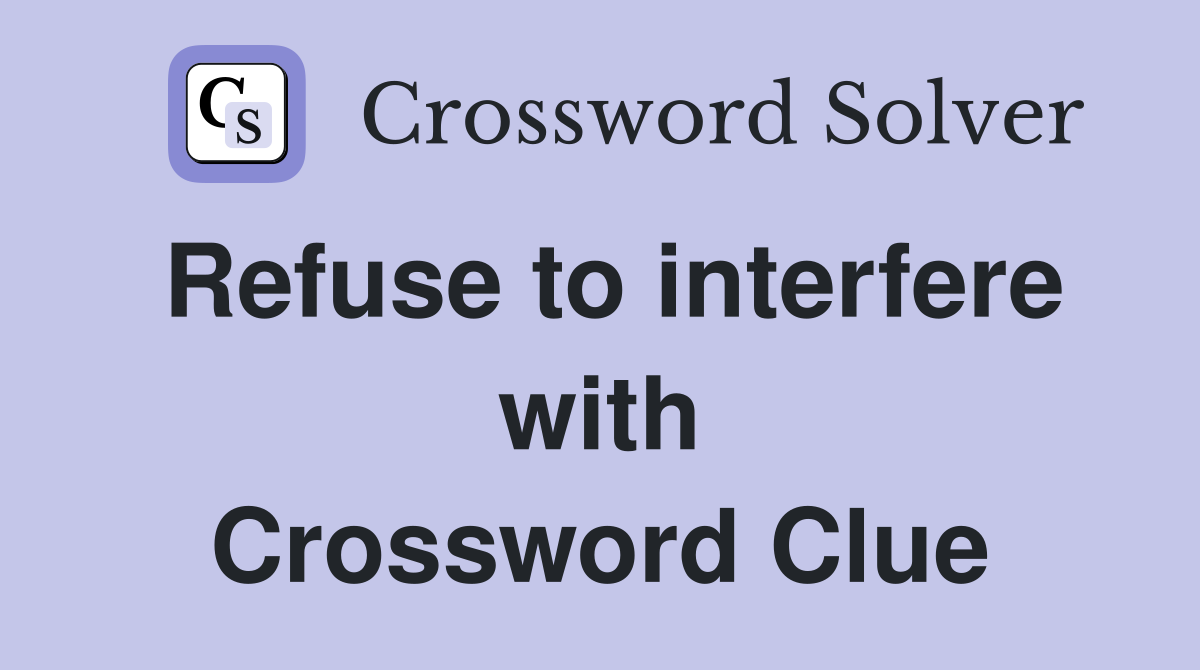 Refuse to interfere with Crossword Clue