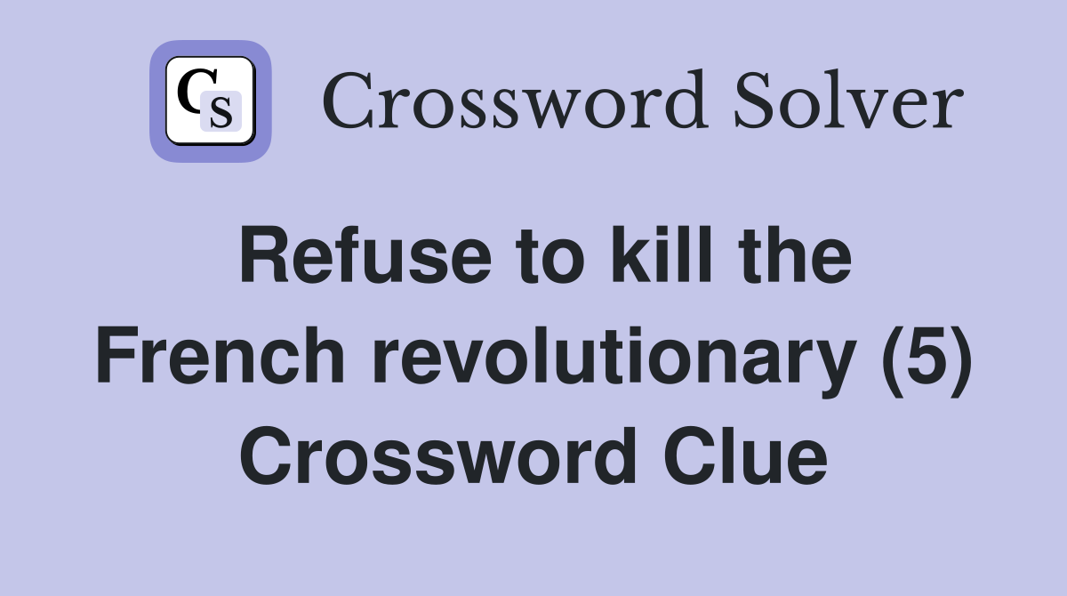 Refuse to kill the French revolutionary (5) Crossword Clue