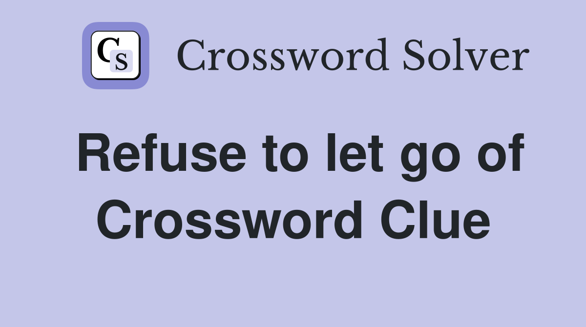 Refuse to let go of Crossword Clue