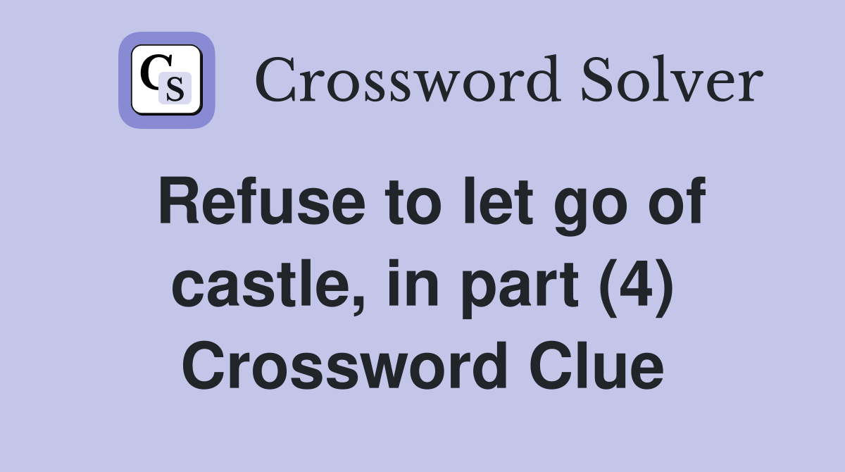 Refuse to let go of castle, in part (4) Crossword Clue