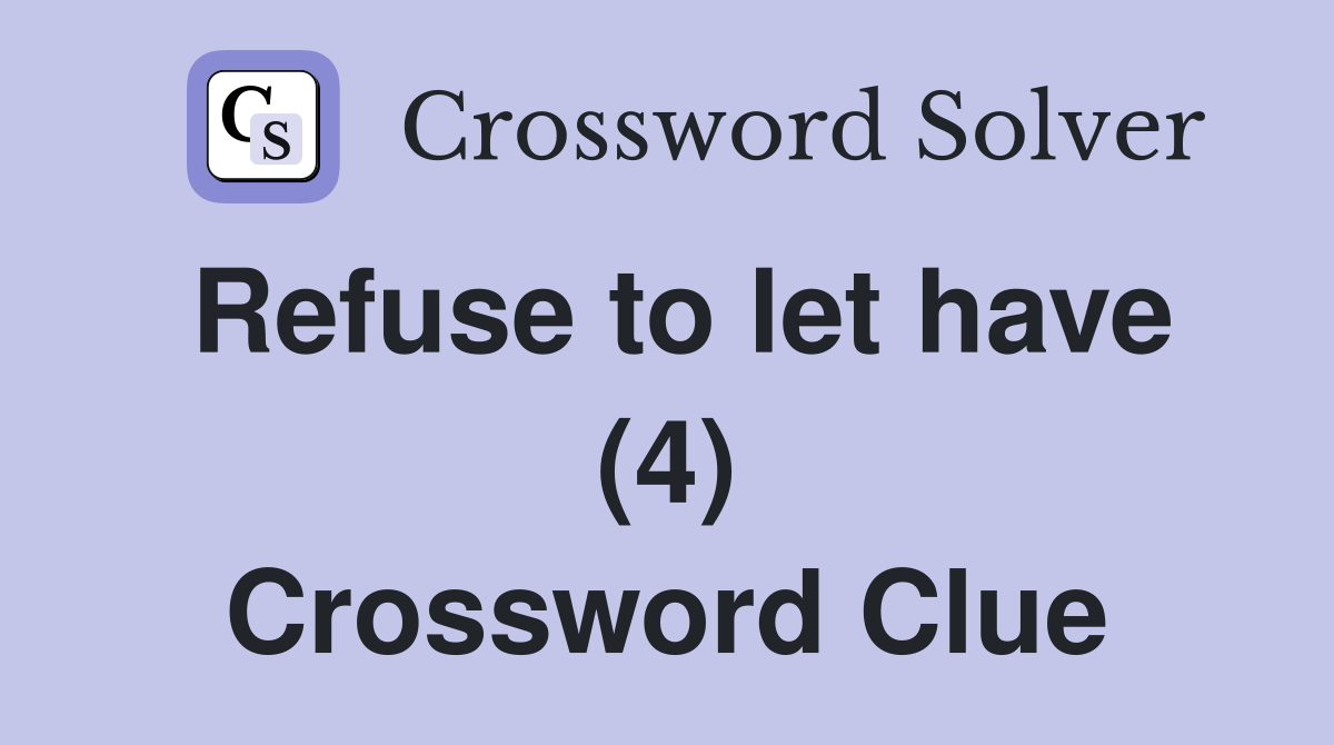 Refuse to let have (4) Crossword Clue