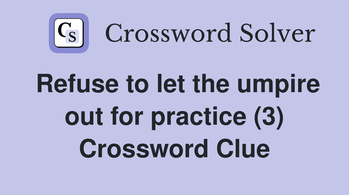 Refuse to let the umpire out for practice (3) Crossword Clue