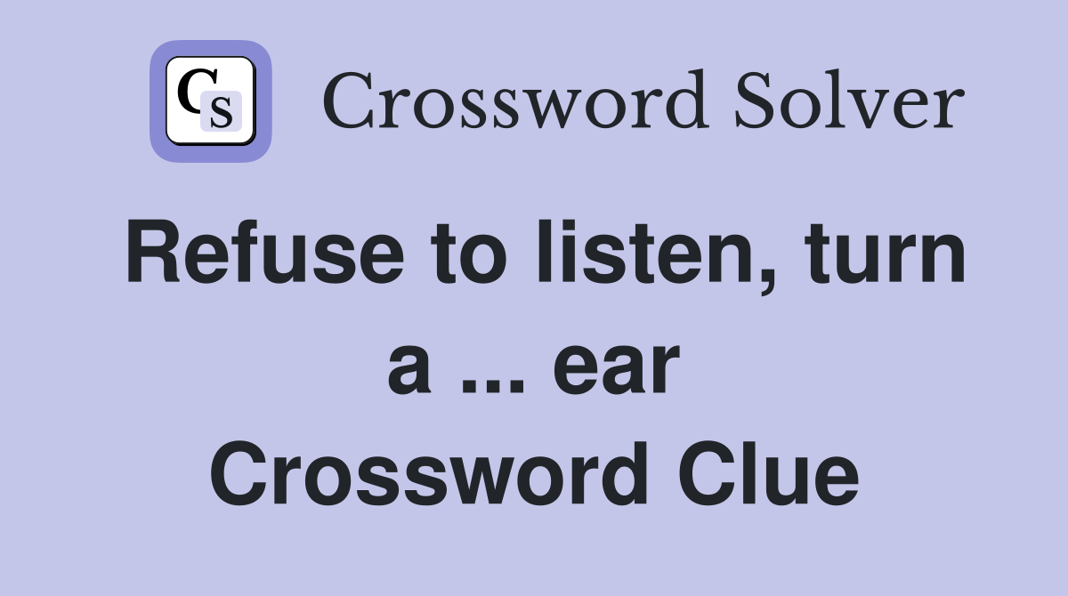 Refuse to listen, turn a ... ear Crossword Clue