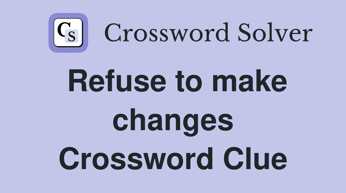 Refuse to make changes Crossword Clue