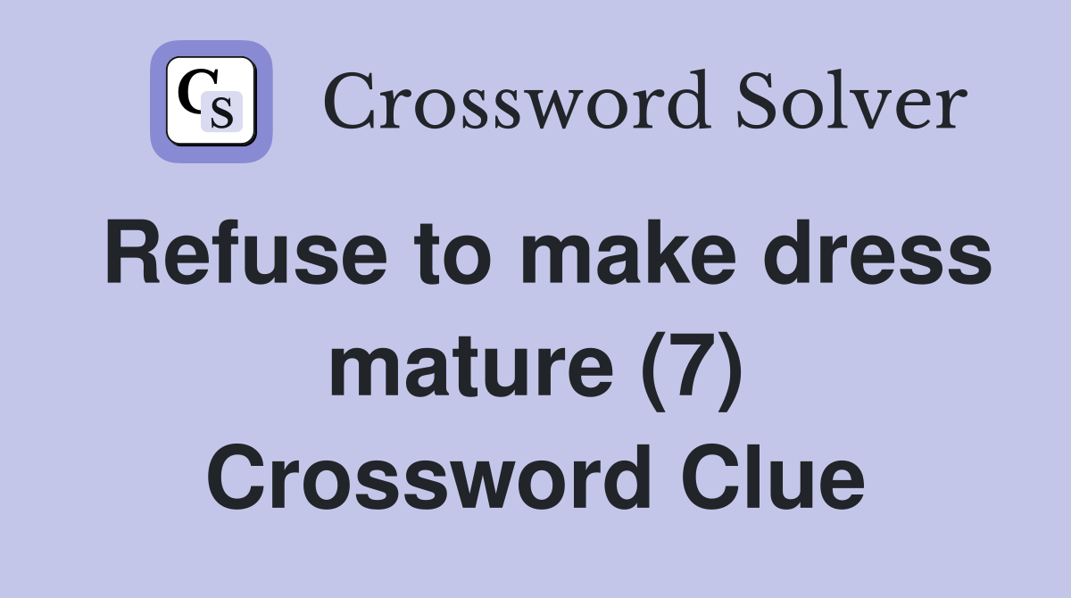 Refuse to make dress mature (7) Crossword Clue
