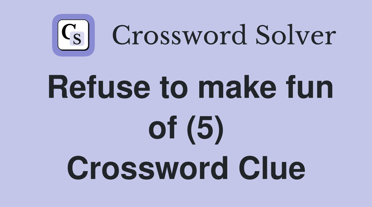 Refuse to make fun of (5) Crossword Clue